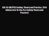 Read ICD-10-CM/PCS Coding: Theory and Practice 2014 Edition (Icd-10-Cm-Pcs Coding Theory and