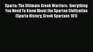 Read Sparta: The Ultimate Greek Warriors:  Everything You Need To Know About the Spartan Civilization