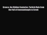 Read Greece the Hidden Centuries: Turkish Rule from the Fall of Constantinople to Greek Ebook