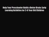 Read Book Help Your Preschooler Build a Better Brain: Early Learning Activities for 2-6 Year