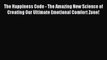 [Read] The Happiness Code - The Amazing New Science of Creating Our Ultimate Emotional Comfort