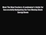 Read Meet The New Frackers: A Landowner's Guide For Successfully Navigating the Fast Moving