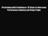 [Read] Performing with Confidence: 10 Steps to Overcome Performance Anxiety and Stage Fright