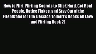 [Read] How to Flirt: Flirting Secrets to Click Hard Get Real People Notice Flakes and Stay