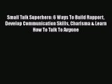 [Read] Small Talk Superhero: 6 Ways To Build Rapport Develop Communication Skills Charisma