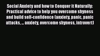 [Read] Social Anxiety and how to Conquer it Naturally: Practical advice to help you overcome