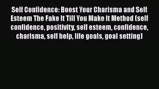 [PDF] Self Confidence: Boost Your Charisma and Self Esteem The Fake It Till You Make It Method