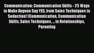 [Read] Communication: Communication Skills - 25 Ways to Make Anyone Say YES from Sales Techniques