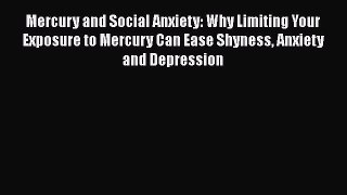 [Read] Mercury and Social Anxiety: Why Limiting Your Exposure to Mercury Can Ease Shyness Anxiety