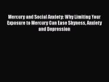 [Read] Mercury and Social Anxiety: Why Limiting Your Exposure to Mercury Can Ease Shyness Anxiety