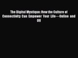 [Read] The Digital Mystique: How the Culture of Connectivity Can Empower Your Life—Online and