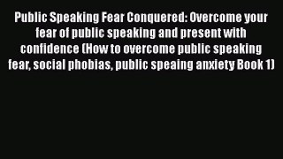 [PDF] Public Speaking Fear Conquered: Overcome your fear of public speaking and present with