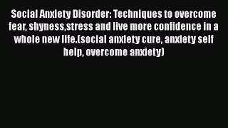 [Read] Social Anxiety Disorder: Techniques to overcome fear shynessstress and live more confidence