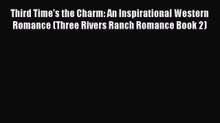 Read Third Time's the Charm: An Inspirational Western Romance (Three Rivers Ranch Romance Book