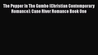 Download The Pepper In The Gumbo (Christian Contemporary Romance): Cane River Romance Book