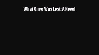 Read What Once Was Lost: A Novel# Ebook Free
