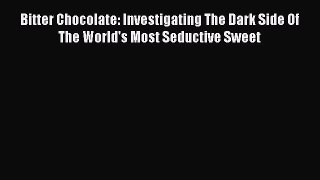 Read Bitter Chocolate: Investigating The Dark Side Of The World's Most Seductive Sweet ebook