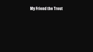 Read My Friend the Trout ebook textbooks