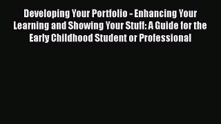 Read Book Developing Your Portfolio - Enhancing Your Learning and Showing Your Stuff: A Guide