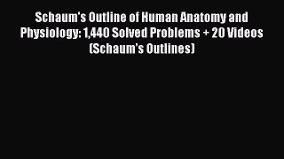 Download Schaum's Outline of Human Anatomy and Physiology: 1440 Solved Problems + 20 Videos