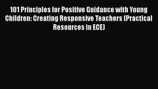 Read Book 101 Principles for Positive Guidance with Young Children: Creating Responsive Teachers
