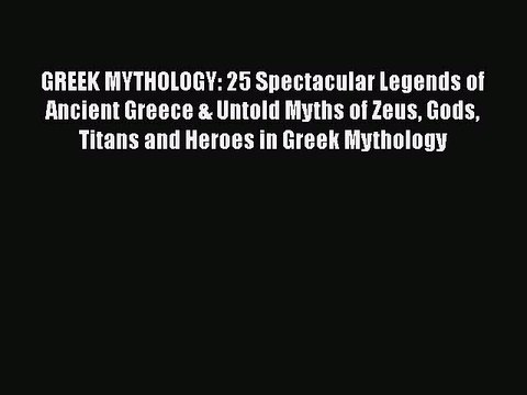 Read GREEK MYTHOLOGY: 25 Spectacular Legends of Ancient Greece & Untold Myths of Zeus Gods