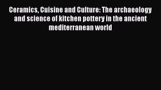 Read Ceramics Cuisine and Culture: The archaeology and science of kitchen pottery in the ancient