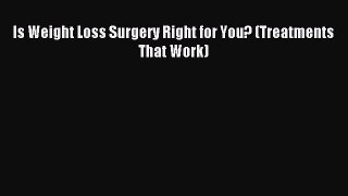 Read Is Weight Loss Surgery Right for You? (Treatments That Work) Ebook Free