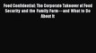 Download Food Confidential: The Corporate Takeover of Food Security and the Family Farm—and