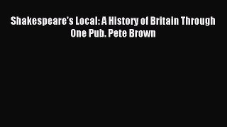 Download Shakespeare's Local: A History of Britain Through One Pub. Pete Brown E-Book Free