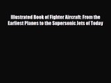 Read Illustrated Book of Fighter Aircraft: From the Earliest Planes to the Supersonic Jets