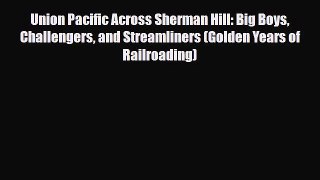 [Download] Union Pacific Across Sherman Hill: Big Boys Challengers and Streamliners (Golden