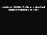 PDF Emilie Davis's Civil War: The Diaries of a Free Black Woman in Philadelphia 1863-1865 [Read]