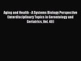 Read Aging and Health - A Systems Biology Perspective (Interdisciplinary Topics in Gerontology