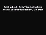 Download Out of the Depths Or the Triumph of the Cross (African-American Women Writers 1910-1940)