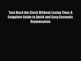 Read Turn Back the Clock Without Losing Time: A Complete Guide to Quick and Easy Cosmetic Rejuvenation