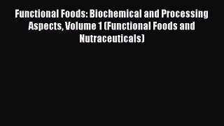 Read Functional Foods: Biochemical and Processing Aspects Volume 1 (Functional Foods and Nutraceuticals)