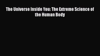 Read The Universe Inside You: The Extreme Science of the Human Body Ebook Online