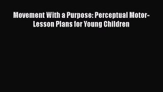 Read Movement With a Purpose: Perceptual Motor-Lesson Plans for Young Children Ebook Online