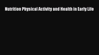 Read Nutrition Physical Activity and Health in Early Life PDF Free