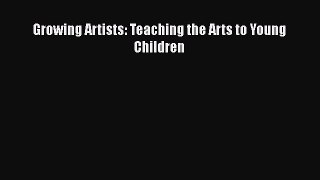 Read Book Growing Artists: Teaching the Arts to Young Children ebook textbooks
