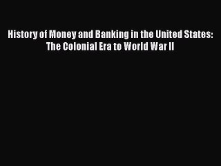 [PDF] History of Money and Banking in the United States: The Colonial Era to World War II [Read]