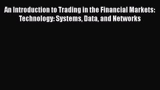 [Download] An Introduction to Trading in the Financial Markets: Technology: Systems Data and