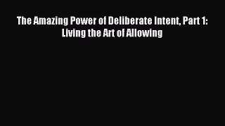 READ FREE FULL EBOOK DOWNLOAD  The Amazing Power of Deliberate Intent Part 1: Living the Art