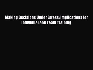 READ book  Making Decisions Under Stress: Implications for Individual and Team Training#
