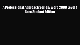 READbook A Professional Approach Series: Word 2000 Level 1 Core Student Edition READ  ONLINE