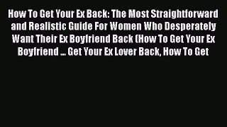 [Read] How To Get Your Ex Back: The Most Straightforward and Realistic Guide For Women Who