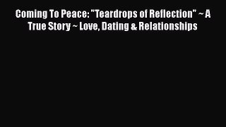 [Read] Coming To Peace: Teardrops of Reflection ~ A True Story ~ Love Dating & Relationships