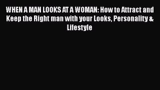[PDF] WHEN A MAN LOOKS AT A WOMAN: How to Attract and Keep the Right man with your Looks Personality