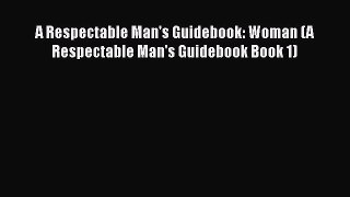 [Read] A Respectable Man's Guidebook: Woman (A Respectable Man's Guidebook Book 1) ebook textbooks